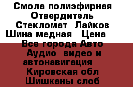 Смола полиэфирная, Отвердитель, Стекломат, Лайков, Шина медная › Цена ­ 1 - Все города Авто » Аудио, видео и автонавигация   . Кировская обл.,Шишканы слоб.